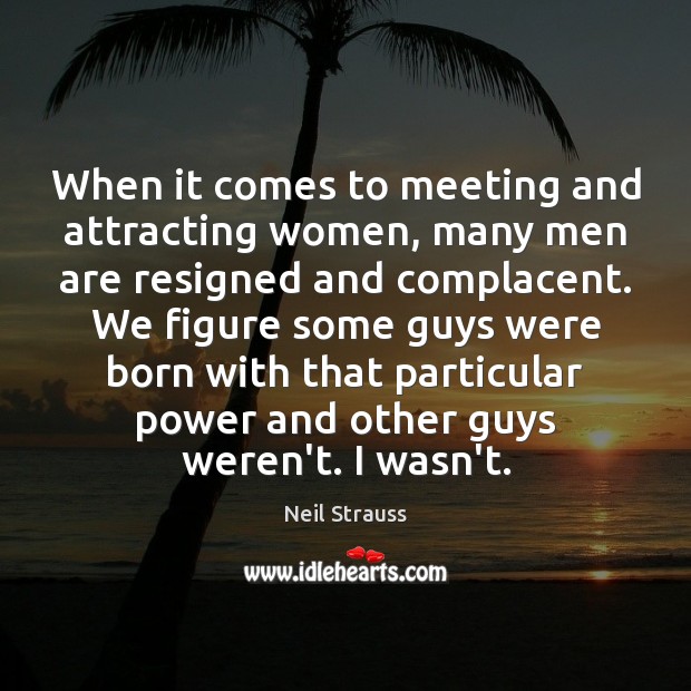 When it comes to meeting and attracting women, many men are resigned Neil Strauss Picture Quote