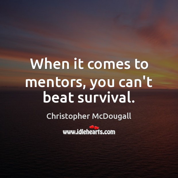 When it comes to mentors, you can’t beat survival. Christopher McDougall Picture Quote