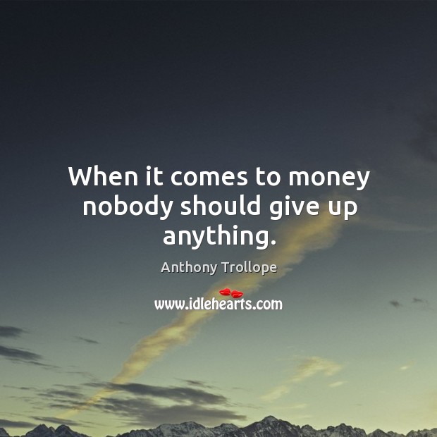 When it comes to money nobody should give up anything. Image