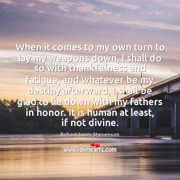 When it comes to my own turn to lay my weapons down, Robert Louis Stevenson Picture Quote