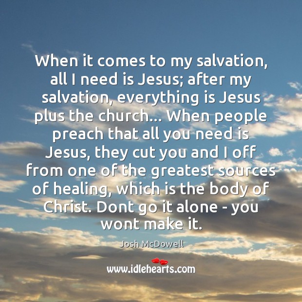 When it comes to my salvation, all I need is Jesus; after Josh McDowell Picture Quote