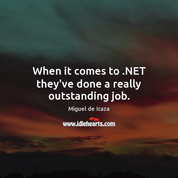 When it comes to .NET they’ve done a really outstanding job. Miguel de Icaza Picture Quote