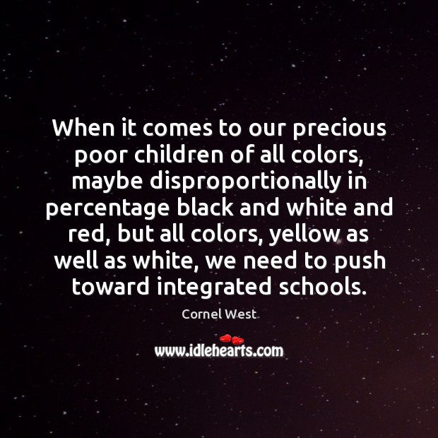 When it comes to our precious poor children of all colors, maybe Cornel West Picture Quote