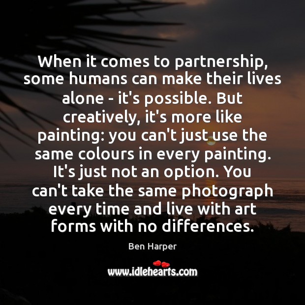 When it comes to partnership, some humans can make their lives alone Ben Harper Picture Quote