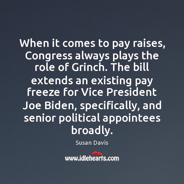 When it comes to pay raises, Congress always plays the role of Susan Davis Picture Quote