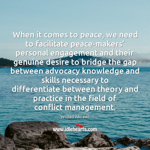 When it comes to peace, we need to facilitate peace-makers’ personal engagement Practice Quotes Image