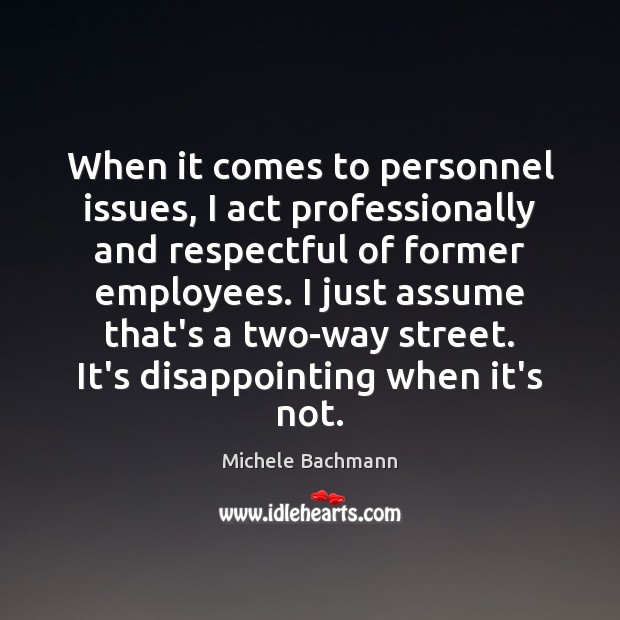 When it comes to personnel issues, I act professionally and respectful of Michele Bachmann Picture Quote