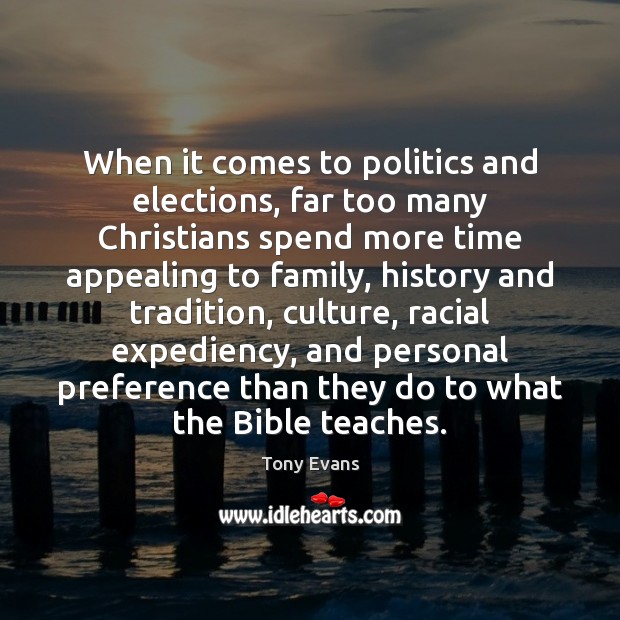 When it comes to politics and elections, far too many Christians spend Tony Evans Picture Quote