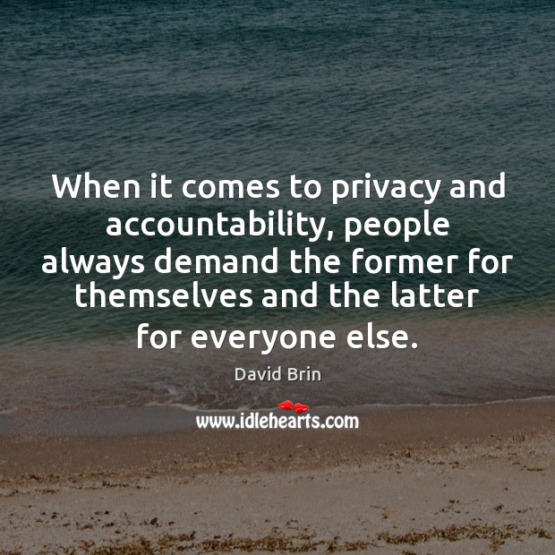 When it comes to privacy and accountability, people always demand the former David Brin Picture Quote