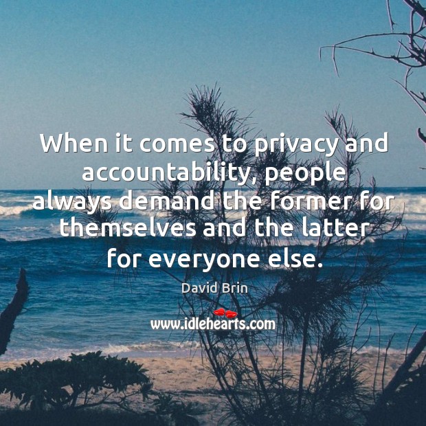 When it comes to privacy and accountability, people always demand the former for themselves David Brin Picture Quote