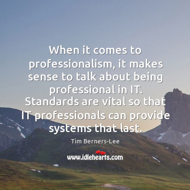 When it comes to professionalism, it makes sense to talk about being professional in it. Tim Berners-Lee Picture Quote