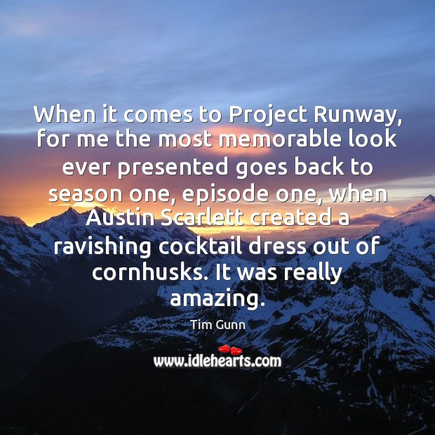 When it comes to Project Runway, for me the most memorable look Tim Gunn Picture Quote