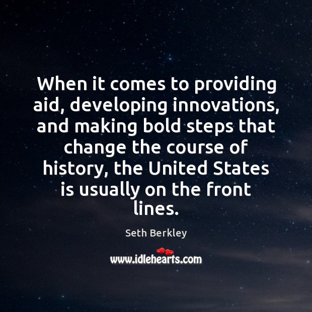 When it comes to providing aid, developing innovations, and making bold steps Seth Berkley Picture Quote