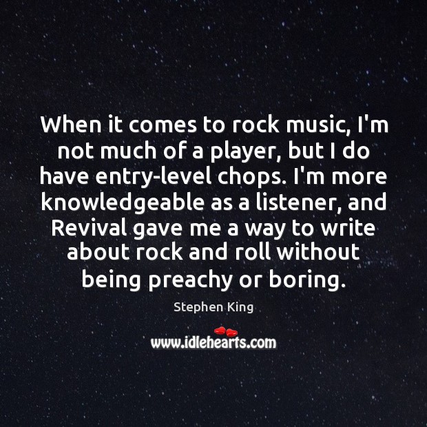 When it comes to rock music, I’m not much of a player, Stephen King Picture Quote