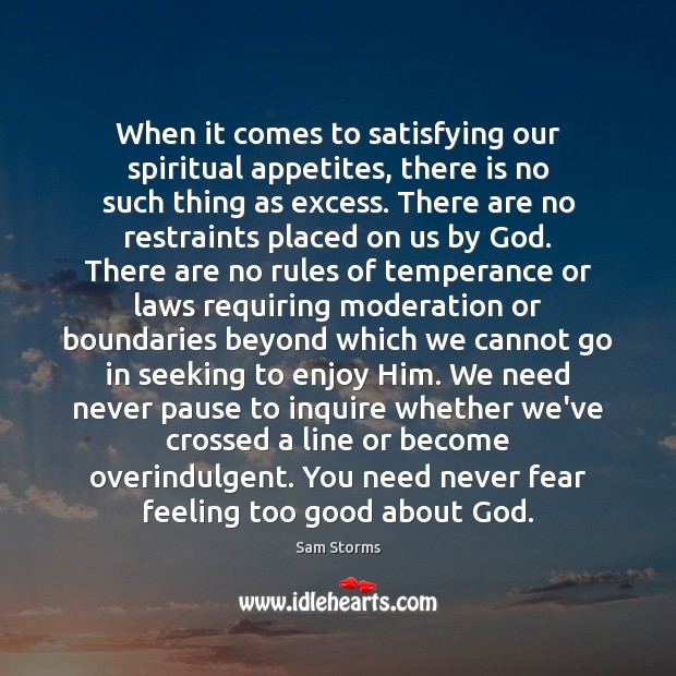 When it comes to satisfying our spiritual appetites, there is no such Sam Storms Picture Quote