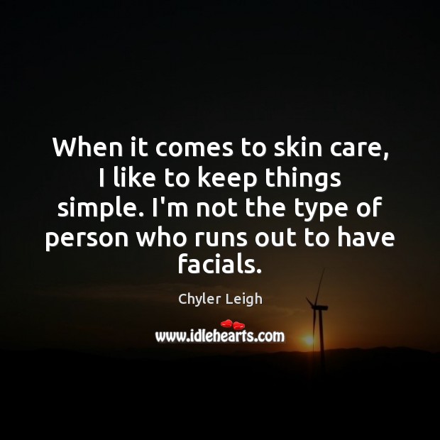 When it comes to skin care, I like to keep things simple. Chyler Leigh Picture Quote