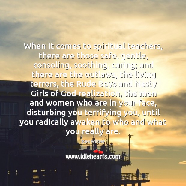 When it comes to spiritual teachers, there are those safe, gentle, consoling, Ken Wilber Picture Quote