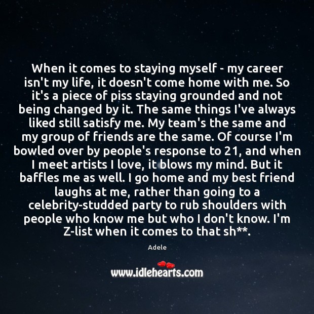 When it comes to staying myself – my career isn’t my life, Adele Picture Quote