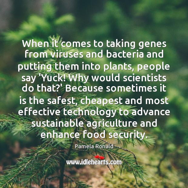 When it comes to taking genes from viruses and bacteria and putting 