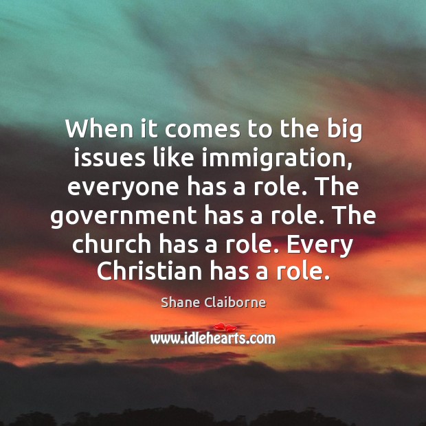 When it comes to the big issues like immigration, everyone has a Shane Claiborne Picture Quote