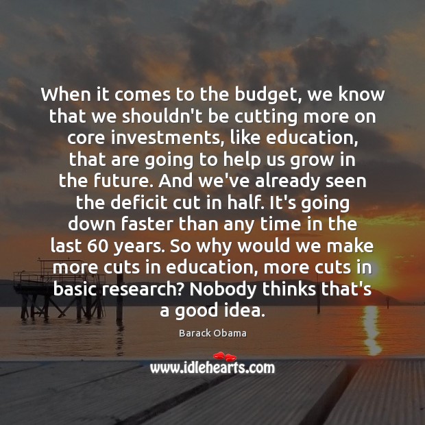 When it comes to the budget, we know that we shouldn’t be 