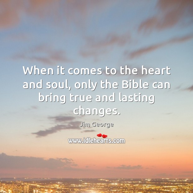 When it comes to the heart and soul, only the Bible can bring true and lasting changes. Image