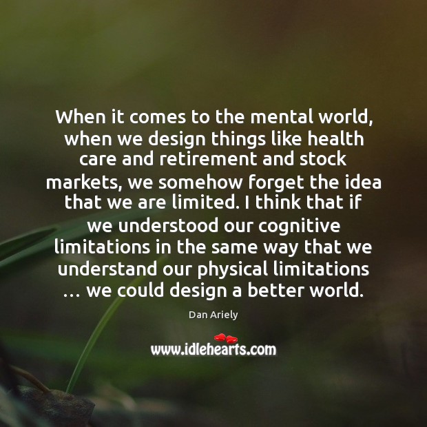When it comes to the mental world, when we design things like Design Quotes Image