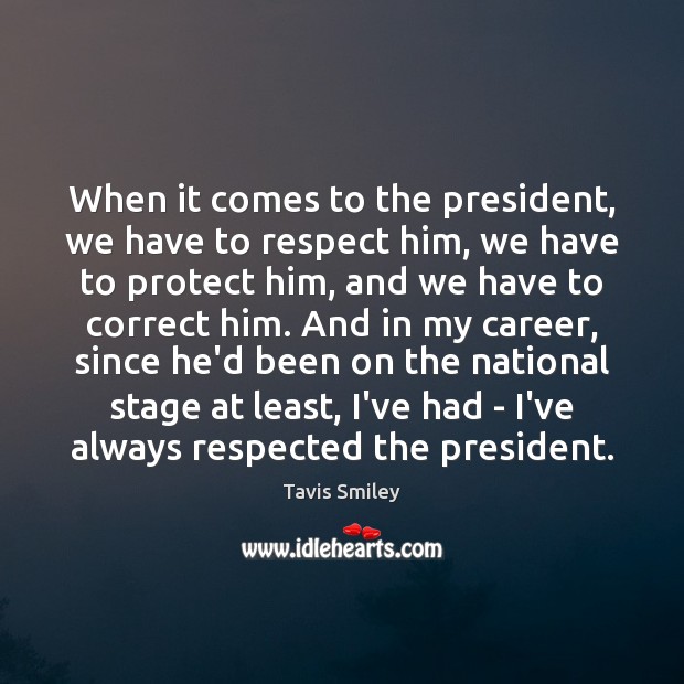 When it comes to the president, we have to respect him, we Tavis Smiley Picture Quote