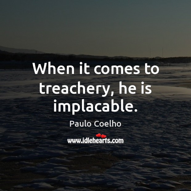 When it comes to treachery, he is implacable. Paulo Coelho Picture Quote