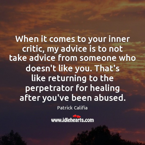 When it comes to your inner critic, my advice is to not Patrick Califia Picture Quote