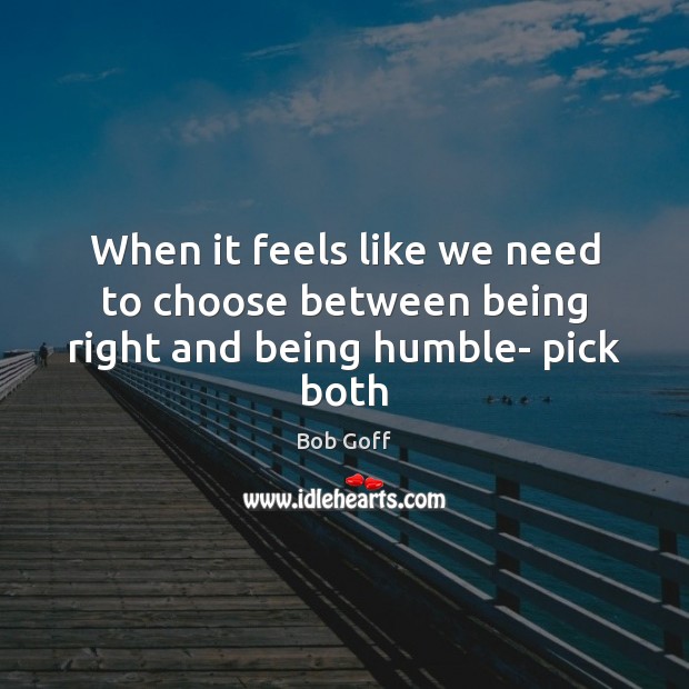 When it feels like we need to choose between being right and being humble- pick both Image