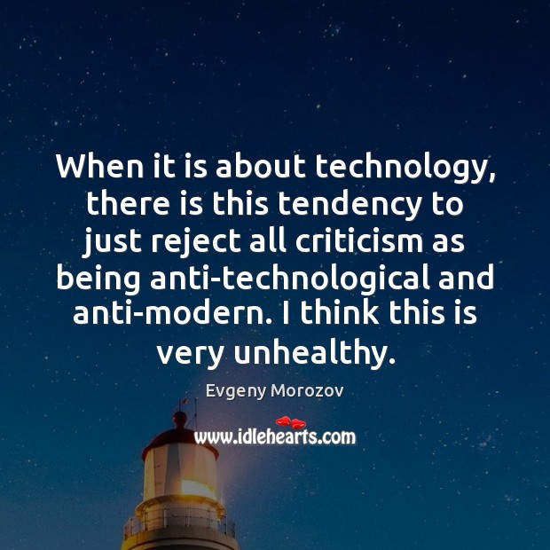 When it is about technology, there is this tendency to just reject Evgeny Morozov Picture Quote