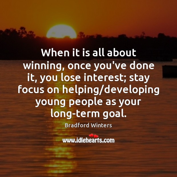 When it is all about winning, once you’ve done it, you lose Bradford Winters Picture Quote