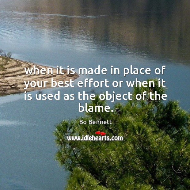 When it is made in place of your best effort or when it is used as the object of the blame. Bo Bennett Picture Quote