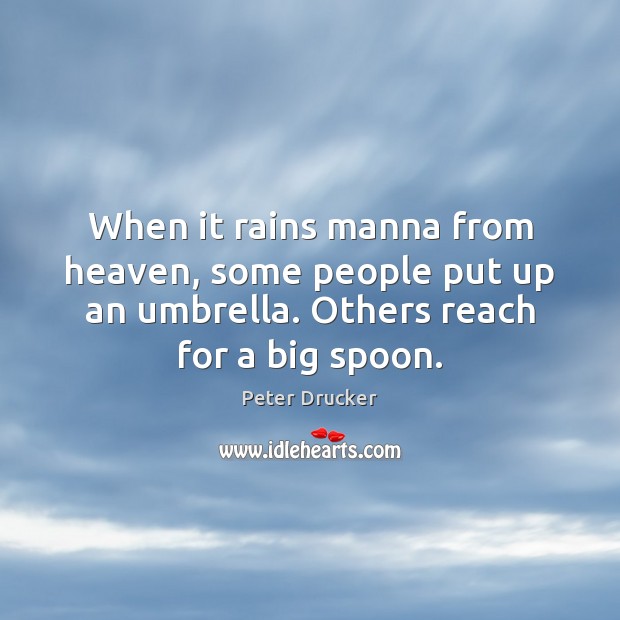 When it rains manna from heaven, some people put up an umbrella. Image