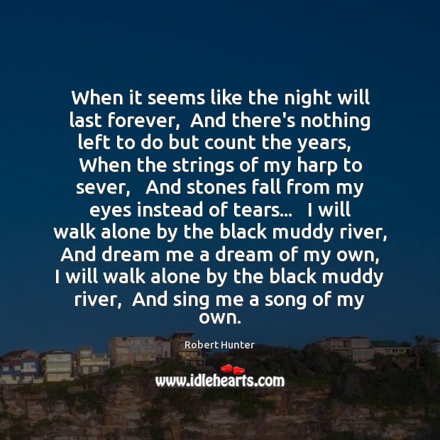 When it seems like the night will last forever,  And there’s nothing Robert Hunter Picture Quote