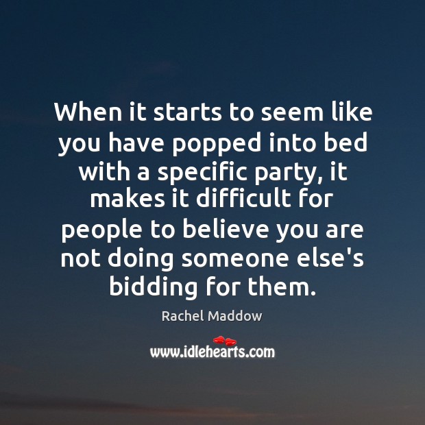 When it starts to seem like you have popped into bed with Rachel Maddow Picture Quote