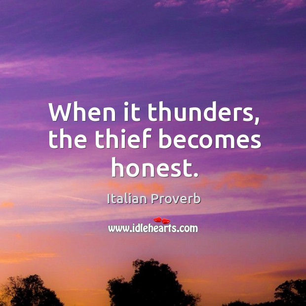 When it thunders, the thief becomes honest. Image