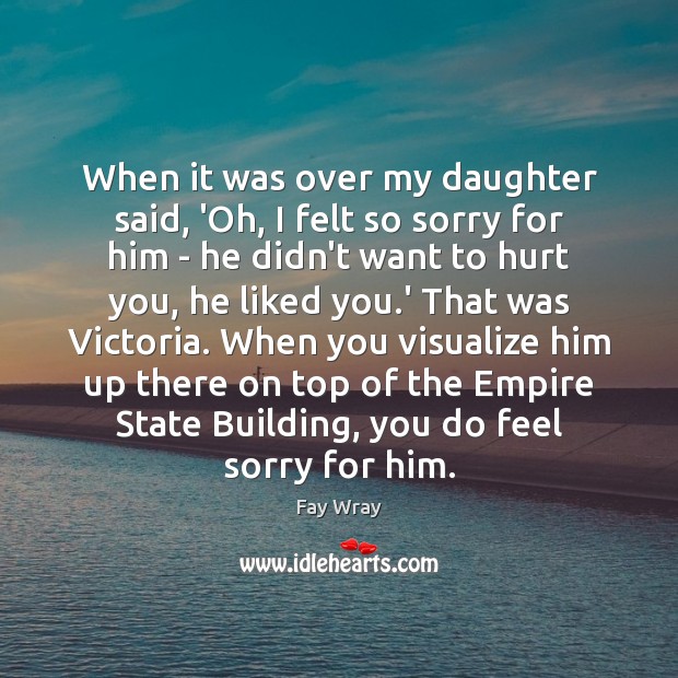When it was over my daughter said, ‘Oh, I felt so sorry Image