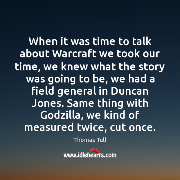 When it was time to talk about Warcraft we took our time, Thomas Tull Picture Quote