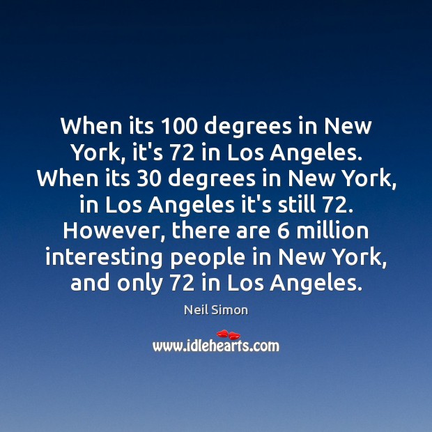 When its 100 degrees in New York, it’s 72 in Los Angeles. When its 30 Neil Simon Picture Quote