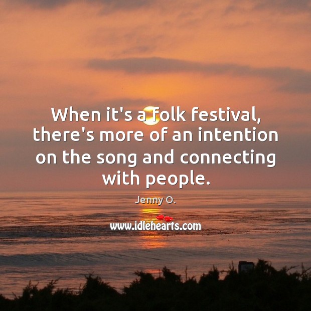 When it’s a folk festival, there’s more of an intention on the Jenny O. Picture Quote