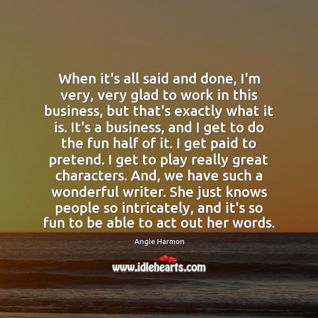 When it’s all said and done, I’m very, very glad to work Angie Harmon Picture Quote