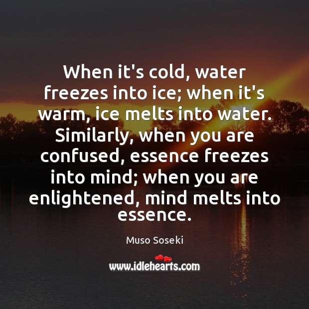 When it’s cold, water freezes into ice; when it’s warm, ice melts Image