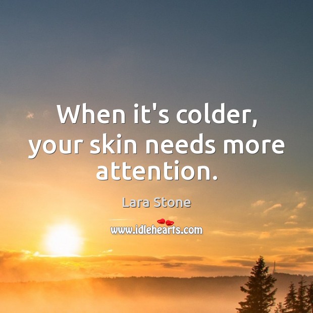 When it’s colder, your skin needs more attention. Lara Stone Picture Quote