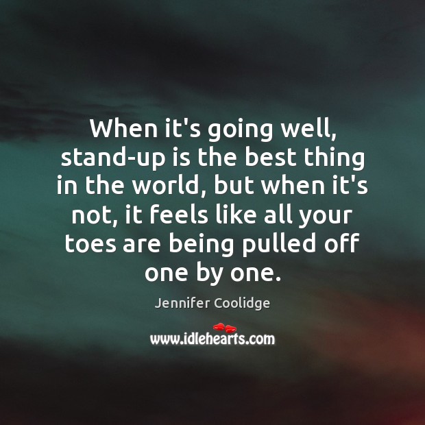 When it’s going well, stand-up is the best thing in the world, Jennifer Coolidge Picture Quote