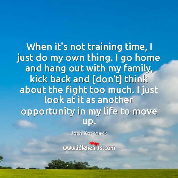 When it’s not training time, I just do my own thing. I Opportunity Quotes Image