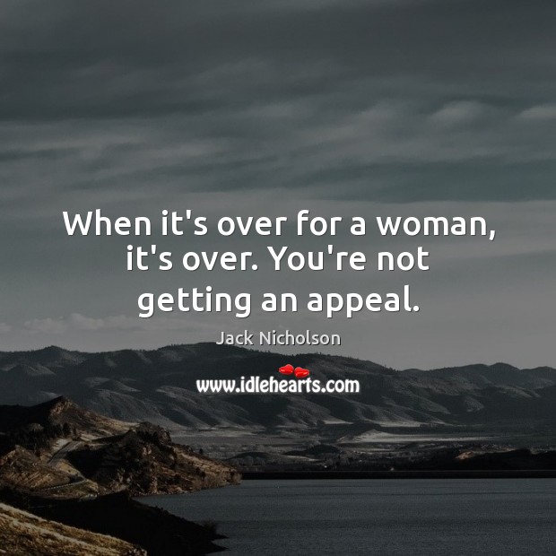 When it’s over for a woman, it’s over. You’re not getting an appeal. Image
