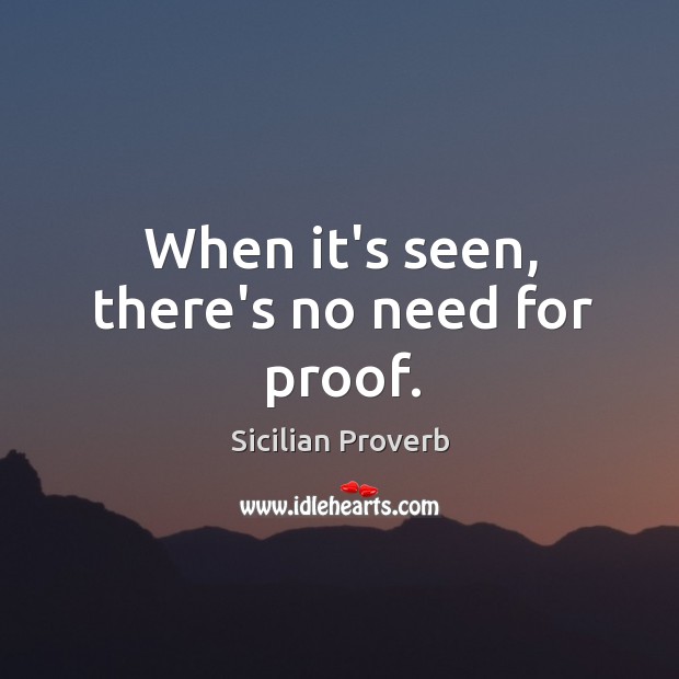When it’s seen, there’s no need for proof. Sicilian Proverbs Image