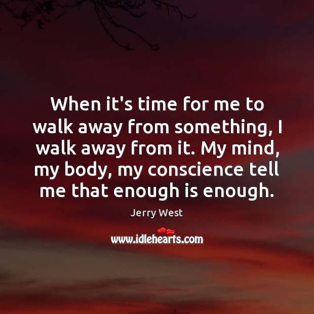When it’s time for me to walk away from something, I walk Image